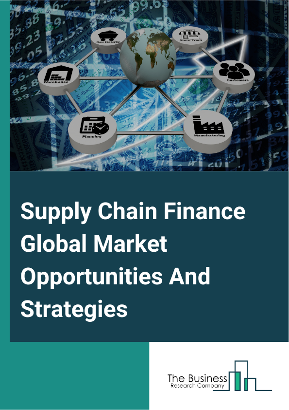 Supply Chain Finance Global Market Opportunities And Strategies To 2033
