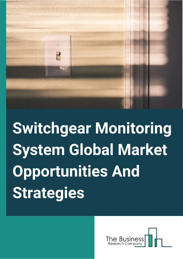 Switchgear Monitoring System Global Market Opportunities And Strategies To 2033