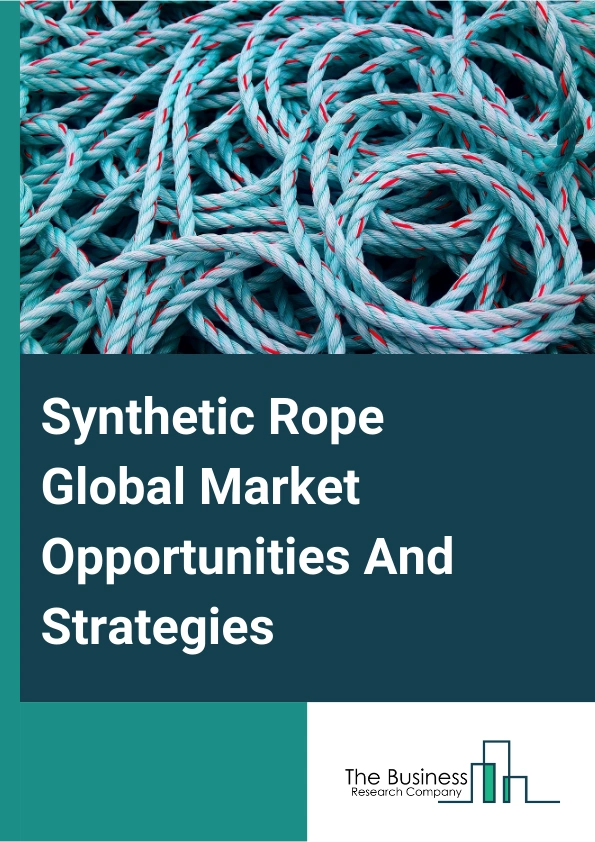 Synthetic Rope Global Market Opportunities And Strategies To 2033
