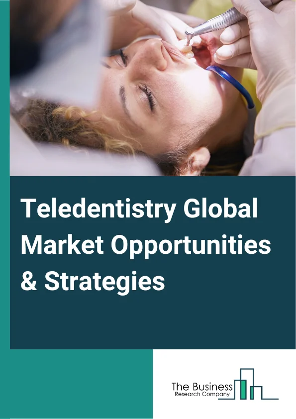 Teledentistry Global Market Opportunities And Strategies To 2032