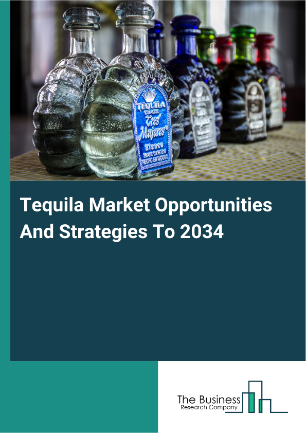 Tequila Market Opportunities And Strategies To 2034