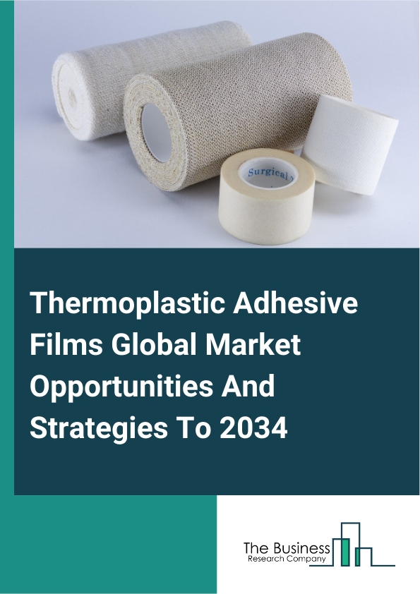 Thermoplastic Adhesive Films Global Market Opportunities And Strategies To 2034
