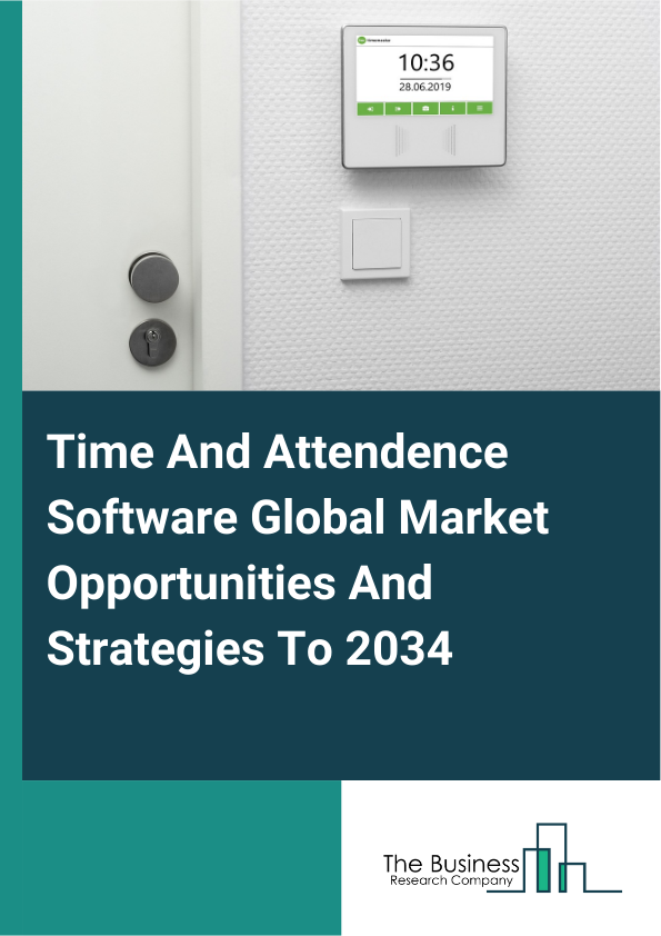 Time And Attendence Software Global Market Opportunities And Strategies To 2034