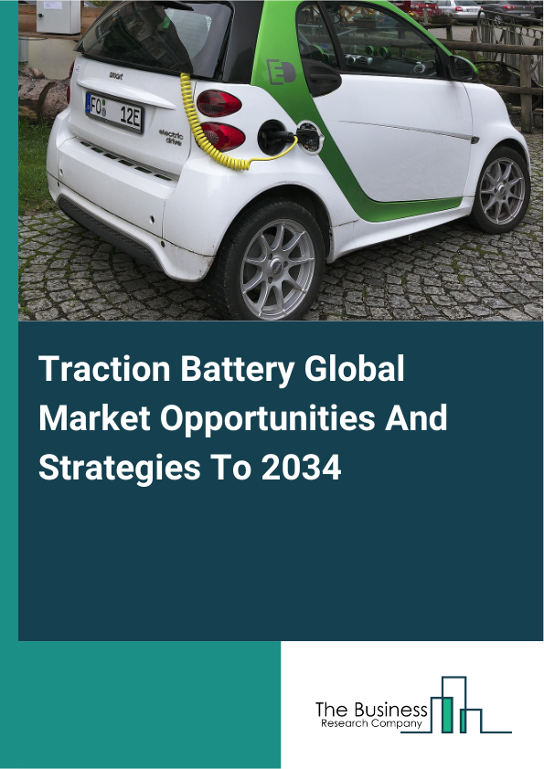 Traction Battery Global Market Opportunities And Strategies To 2034