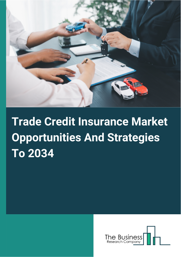 Trade Credit Insurance Market Opportunities And Strategies To 2034