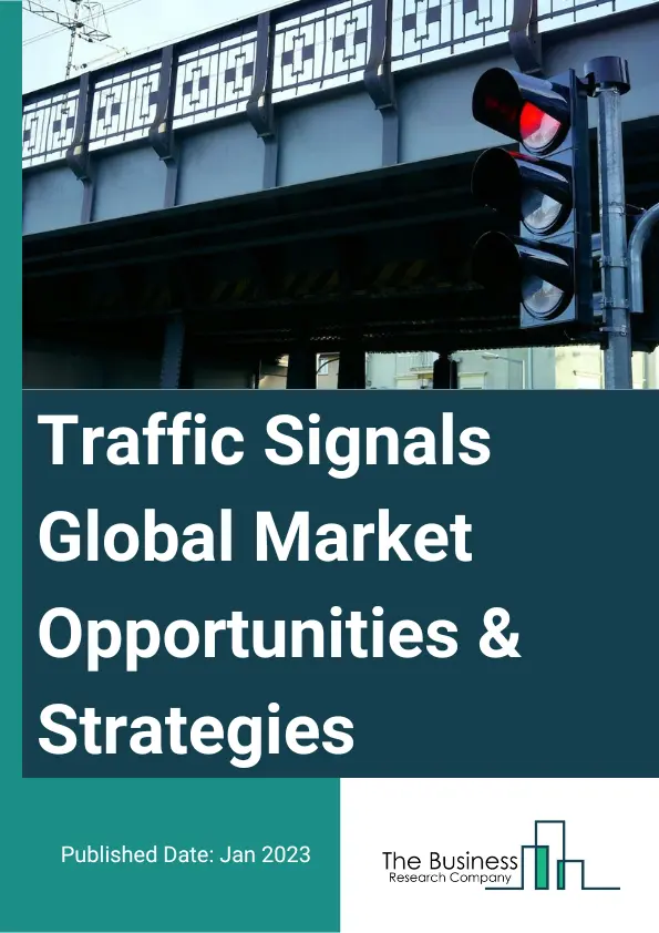 Traffic Signals Market Opportunities And Strategies To 2032