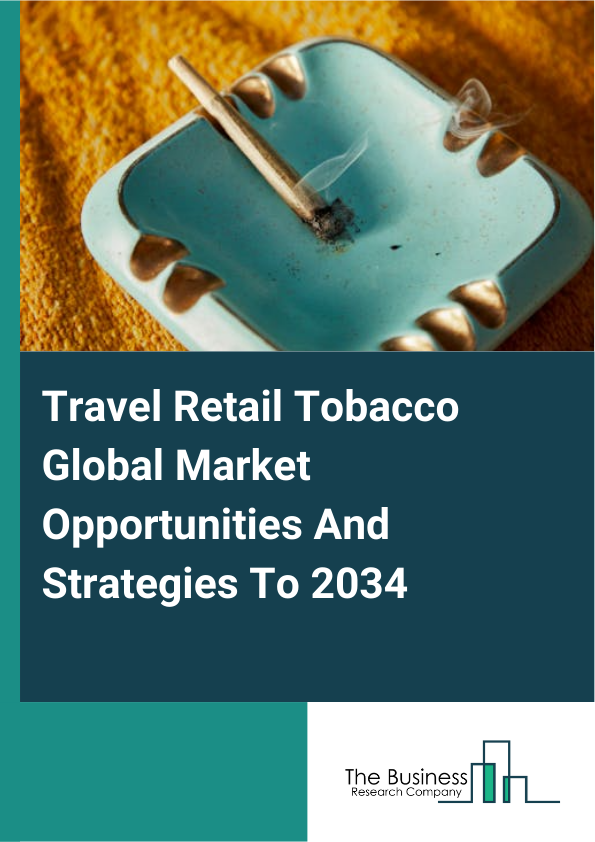 Travel Retail Tobacco Global Market Opportunities And Strategies To 2034