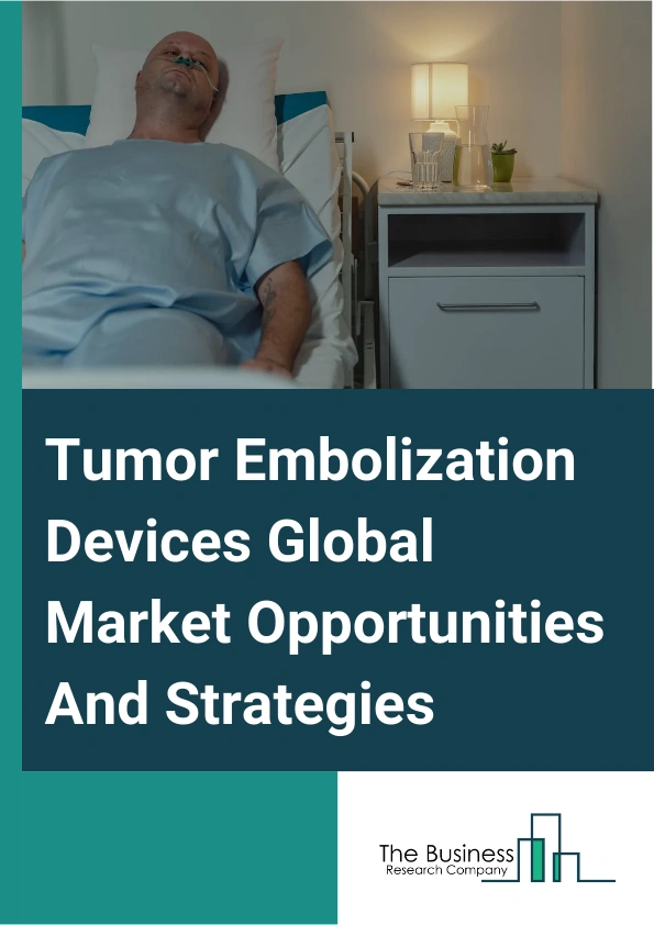 Tumor Embolization Devices Global Market Opportunities And Strategies To 2033