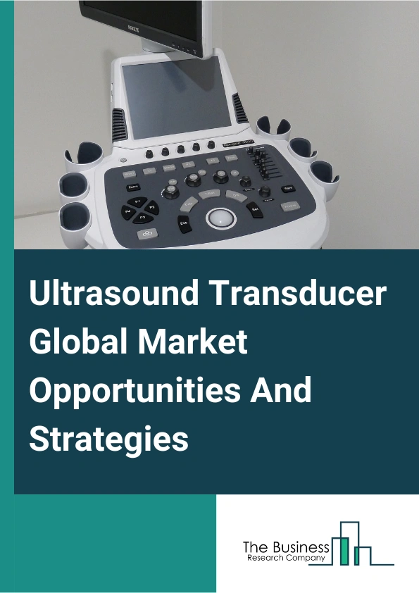 Ultrasound Transducer Global Market Opportunities And Strategies To 2033