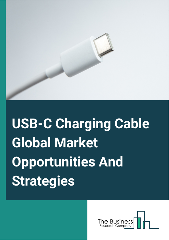 USB-C Charging Cable Global Market Opportunities And Strategies To 2033