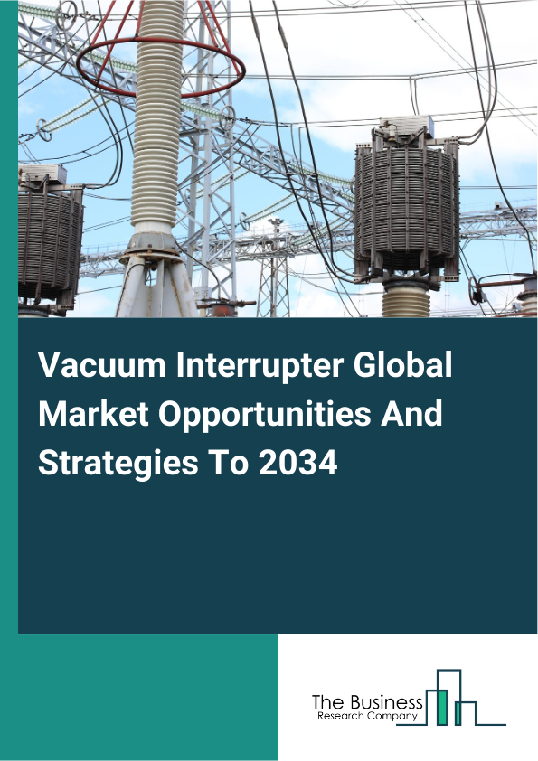 Vacuum Interrupter Global Market Opportunities And Strategies To 2034