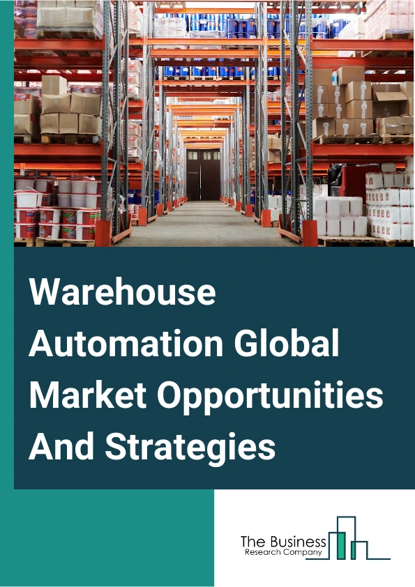 Warehouse Automation Global Market Opportunities And Strategies To 2033