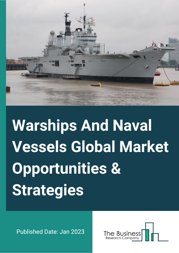 Warships And Naval Vessels Market Opportunities And Strategies To 2032