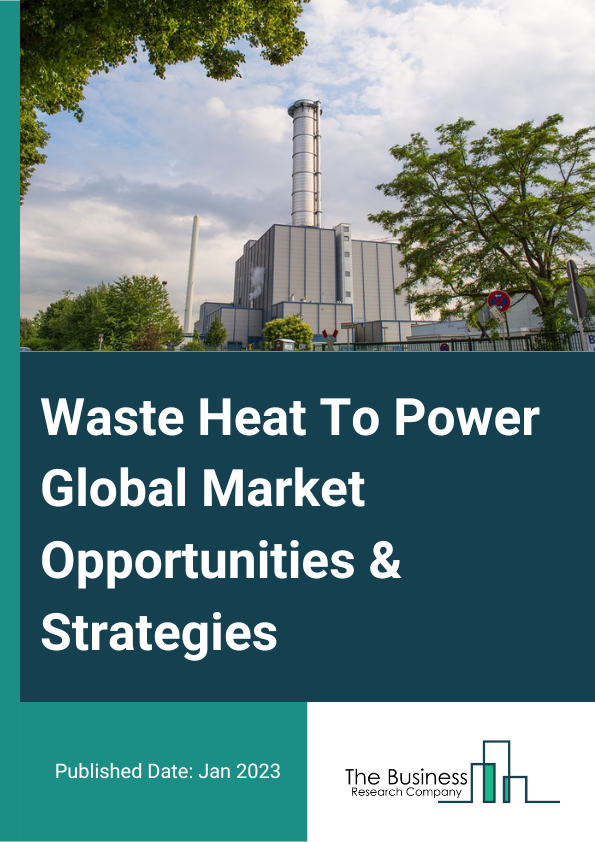 Waste Heat To Power Market Opportunities And Strategies To 2032