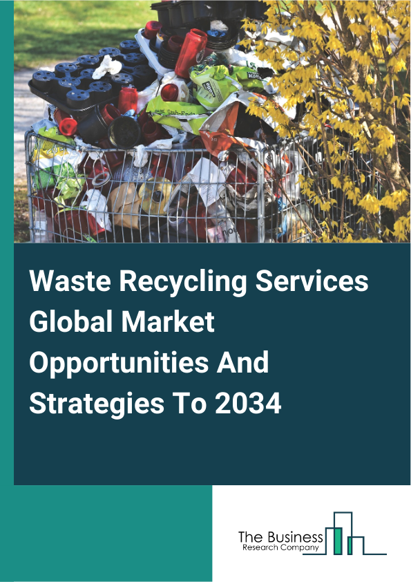 Waste Recycling Services Global Market Opportunities And Strategies To 2034