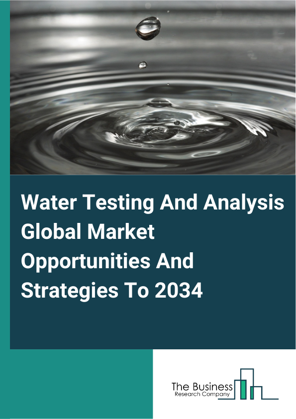 Water Testing And Analysis Global Market Opportunities And Strategies To 2034