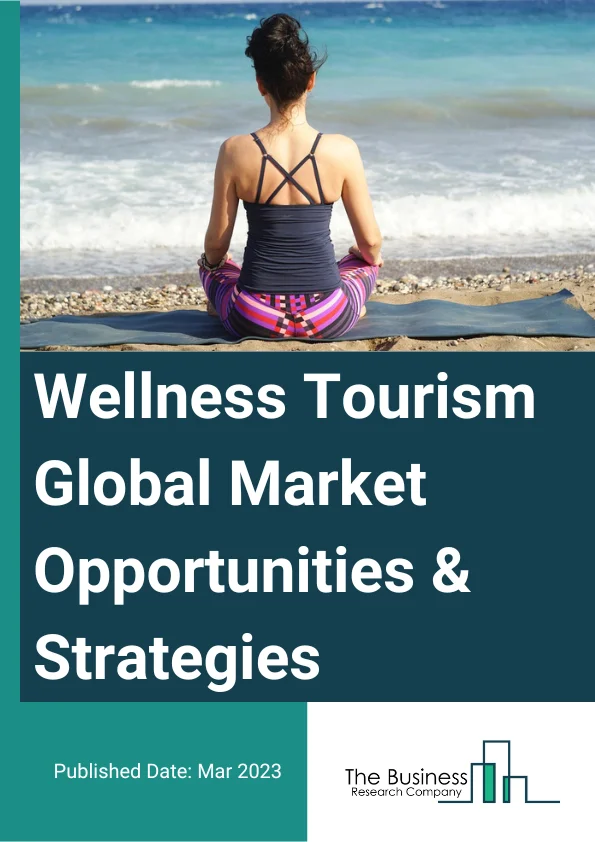 Wellness Tourism Market Opportunities And Strategies To 2032