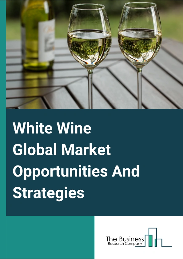 White Wine Global Market Opportunities And Strategies To 2033