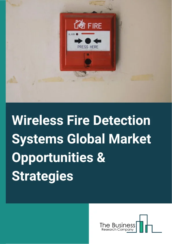 Wireless Fire Detection Systems Global Market Opportunities And Strategies To 2032