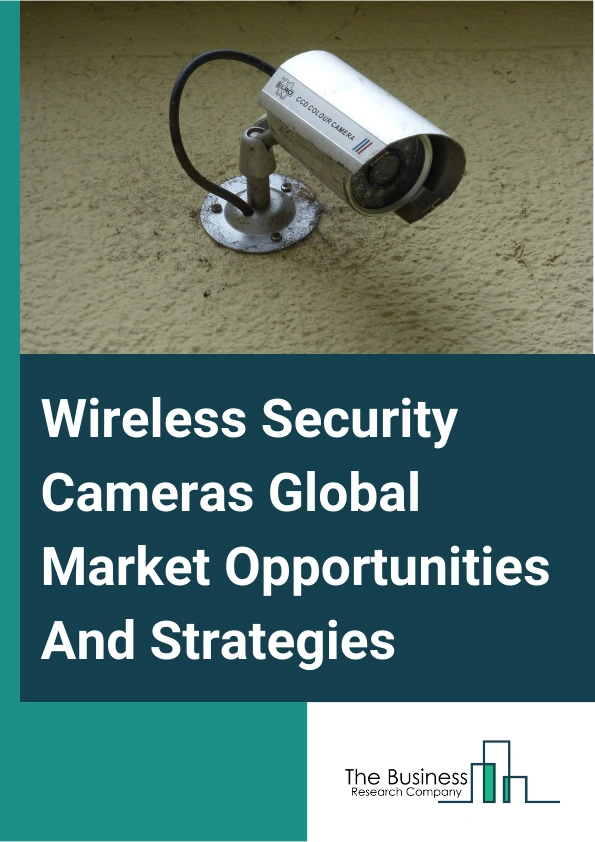 Wireless Security Cameras Global Market Opportunities And Strategies To 2033