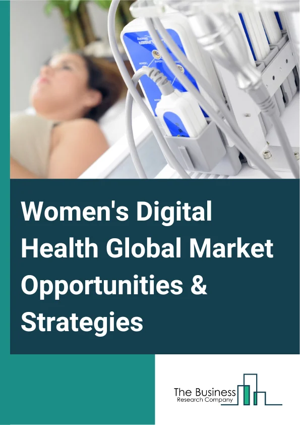 Women's Digital Health Global Market Opportunities And Strategies To 2032