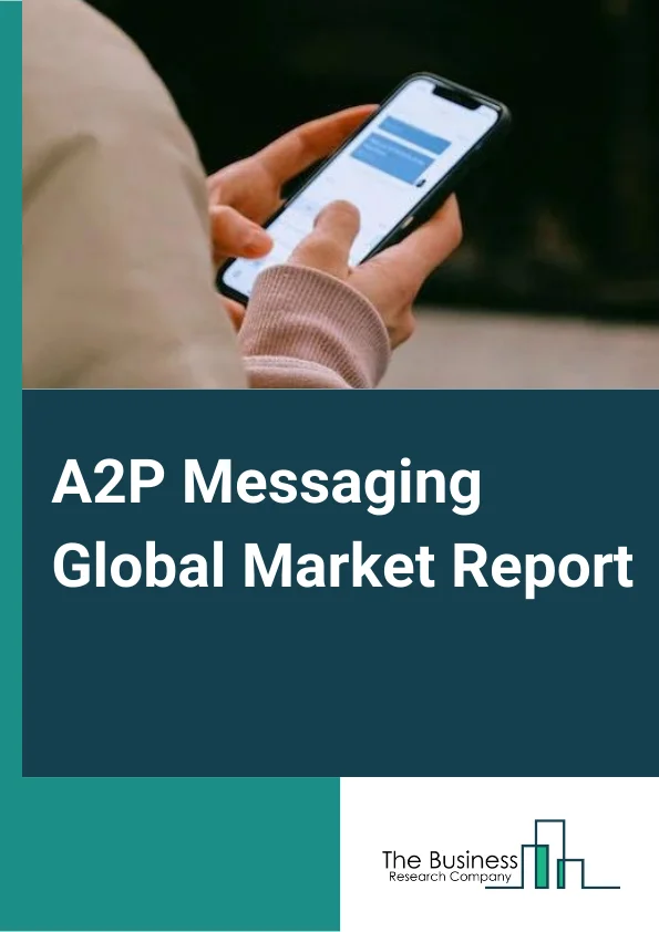 A2P Messaging Global Market Report 2023