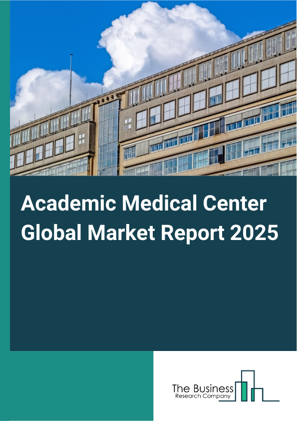 Global Academic Medical Center Market Report 2025