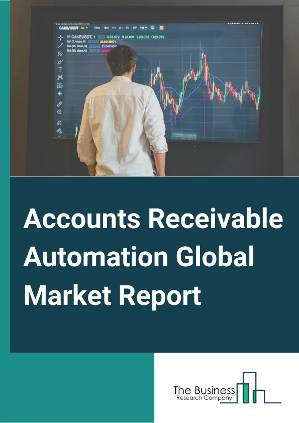 Accounts Receivable Automation Global Market Report 2024 – By Component (Solution, Services), By Deployment Mode (Cloud, On-premises), By Organization Size (Large Enterprises, Small And Medium Sized Enterprises), By Vertical (BFSI, Retail and Consumer Goods., Healthcare, IT And Telecom., Manufacturing, Energy and Utilities, Other Vertical) – Market Size, Trends, And Global Forecast 2024-2033