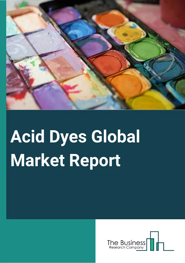 Acid Dyes Global Market Report 2023