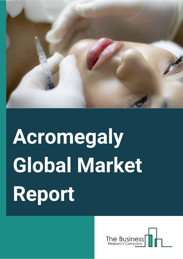 Acromegaly Global Market Report 2024 