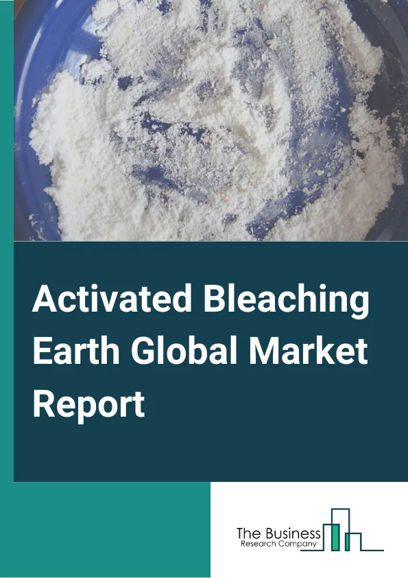 Activated Bleaching Earth Global Market Report 2023