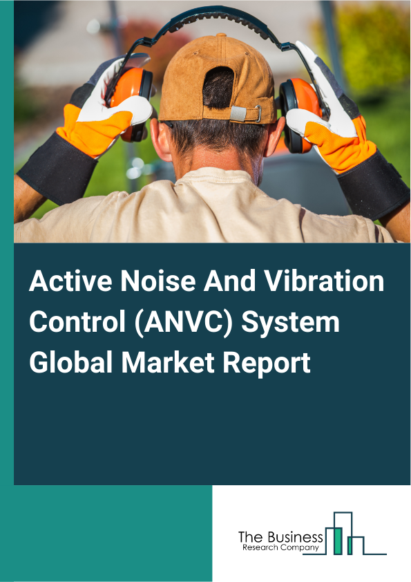 Global Active Noise And Vibration Control (ANVC) System Market Report 2025