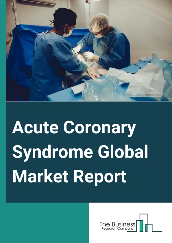 Acute Coronary Syndrome Global Market Report 2024 