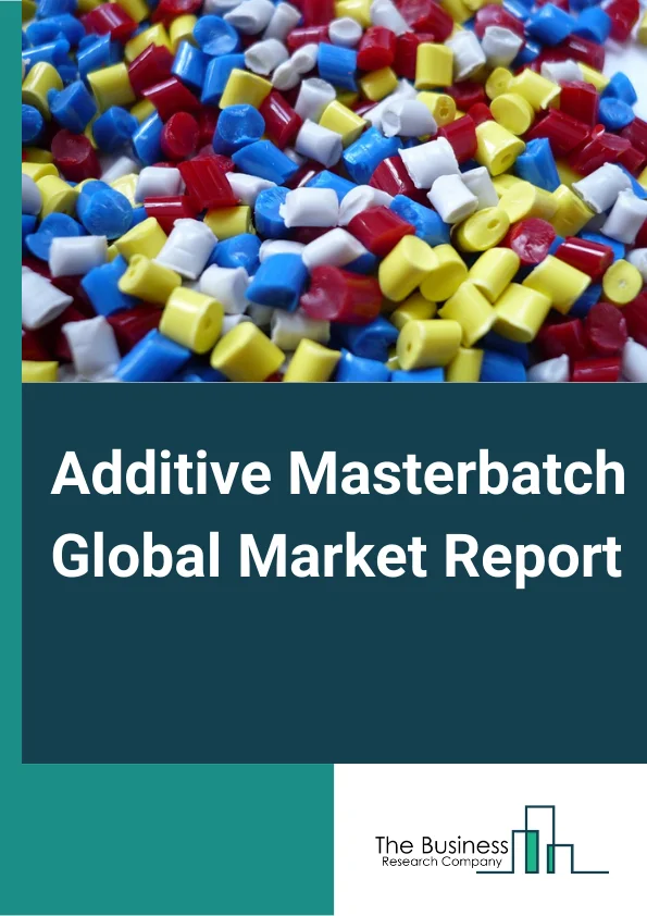 Additive Masterbatch Global Market Report 2025 – By Type (Antimicrobial, Antioxidant, Flame-Retardant, Other Types), By Carrier Resin (Polyethylene (PE), Polystyrene (PS), Polypropylene (PP), Polyvinyl Chloride (PVC), Polyethylene Terephthalate (PET), Other Carrier Resins), By End User Industry (Packaging, Automotive, Consumer Goods, Building And Construction, Agriculture, Other End User Industries) – Market Size, Trends, And Global Forecast 2025-2034
