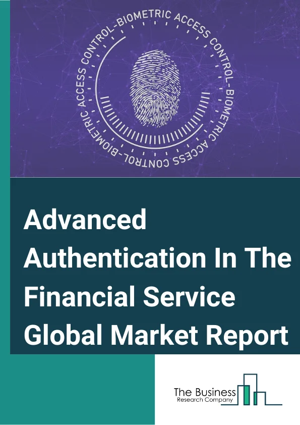 Advanced Authentication In The Financial Service Global Market Report 2025 – By Authentication Type (Smartcards, Biometrics, Mobile Smart Credentials, Tokens, Other Types), By Enterprise Size ( Large Enterprise, Small and Medium Enterprises) – Market Size, Trends, And Global Forecast 2025-2034