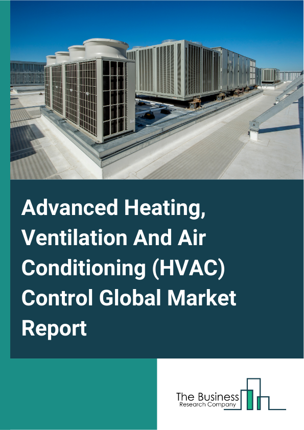 Global Advanced Heating, Ventilation And Air Conditioning (HVAC) Control Market Report 2025 