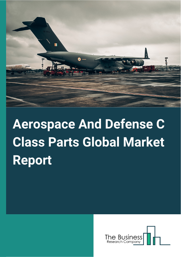 Global Aerospace And Defense C Class Parts Market Report 2025
