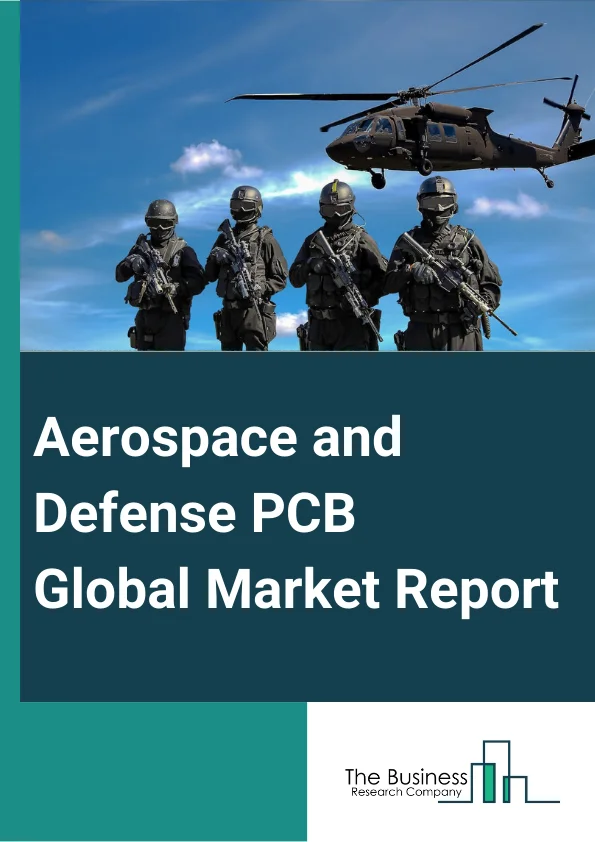 Aerospace & Defense PCB Global Market Report 2024 – By Type (Single Sided, Double Sided, Multilayer), By Design (Rigid PCB, Flexible PCB, Rigid-Flex PCB, High-Density Interconnect), By Aircraft (Narrow-body Aircraft, Wide-body Aircraft, Regional Aircraft, General Aviation, Helicopter, Military Aircraft, UAV, Spacecraft), By Application (Radar Installations, Power Supplies, Power Conversion, Radio Communication, Lighting, Engine Control Systems, Other Applications) – Market Size, Trends, And Global Forecast 2024-2033