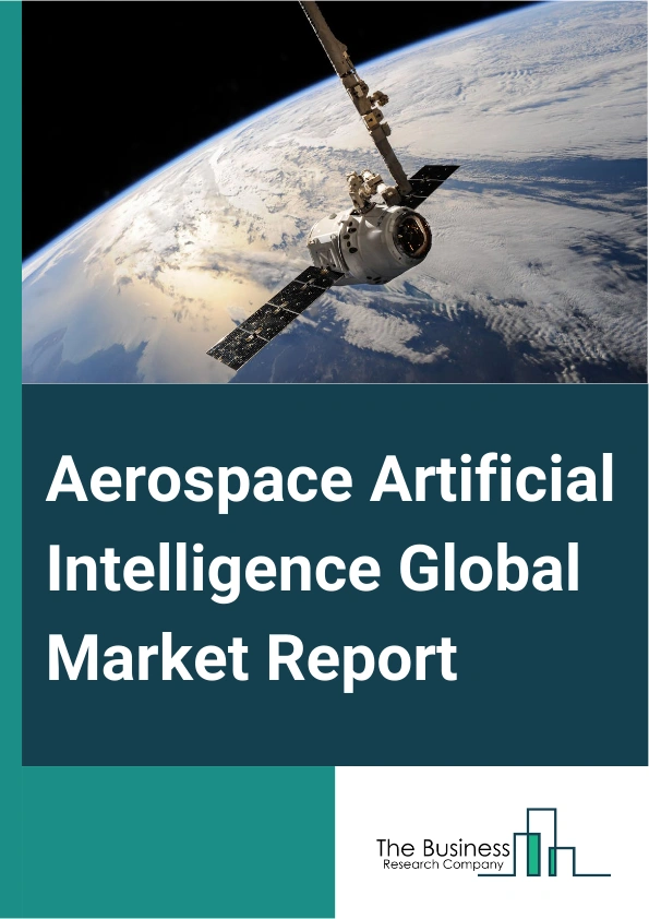Aerospace Artificial Intelligence Global Market Report 2025 – By Offering (Software, Hardware, Services), By Technology (Machine Learning, Natural Language Processing, Computer Vision, Context Awareness Computing), By Application (Customer Service, Smart Maintenance, Manufacturing, Training, Flight Operations, Other Applications) – Market Size, Trends, And Global Forecast 2025-2034