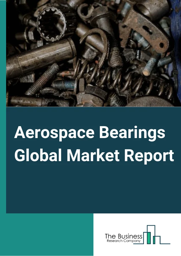 Aerospace Bearings Global Market Report 2023 – By Bearing Type (Plain Bearing, Roller Bearing, Ball Bearing, Others), By Material (Stainless Steel, Fiber-Reinforced Composites, Engineered Plastics, Ceramics, Alloy), By Application (Landing Gear, Cockpit Control, Aerostructure, Aircraft Systems, Engine And APU Systems, Doors, Aircraft Interiors) – Market Size, Trends, And Global Forecast 2023-2032