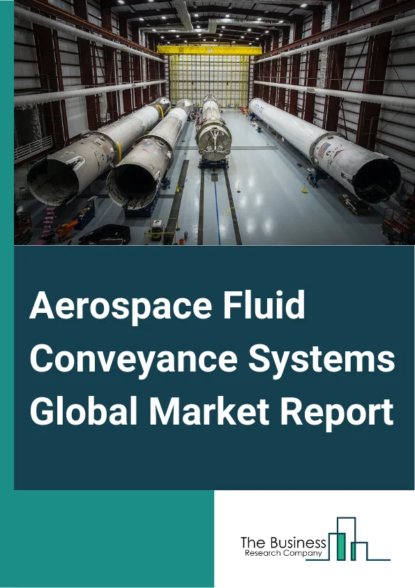 Aerospace Fluid Conveyance Systems Global Market Report 2025 – By Product Type (Hoses, Low-Pressure Ducts, High-Pressure Ducts), By Aircraft Type (Commercial Aircraft, Regional Aircraft, Helicopter, Other Aircraft Types), By Material Type (Nickel And Alloys, Titanium And Alloys, Stainless Steel And Alloys, Composites, Other Material Types), By Application Type (Fuel, Air, Hydraulic), By End User (General Aviation, Civil Aviation, Military Aircraft) – Market Size, Trends, And Global Forecast 2025-2034
