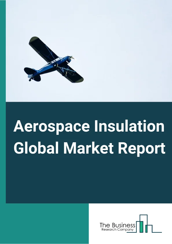 Aerospace Insulation Global Market Report 2023 – By Product (Thermal Insulation, Acoustic Insulation, Vibration Insulation, Electric Insulation), By Material (Foamed Plastics, Ceramic Material, Fiber Glass, Mineral Wool), By Application (Engine, Airframe), By Aircraft (Commercial Aircraft, Military Aircraft, Helicopters) – Market Size, Trends, And Global Forecast 2023-2032