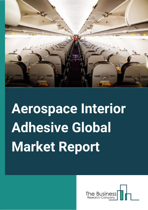 Aerospace Interior Adhesive Global Market Report 2023 – By Resin Type (Epoxy, Polyurethane, Acrylic, Cyanoacrylate, Other Types), By Aircraft Type (Single Aisle, Small Wide Body, Medium Wide Body, Large Wide Body, Regional Jets), By Application Type (Seats, Inflight entertainment, Lavatory, Interior panels, Galley, Stowage bins, Other Applications) – Market Size, Trends, And Global Forecast 2023-2032