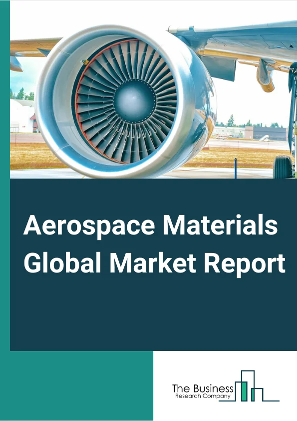 Aerospace Materials Global Market Report 2023 – By Type (Aluminum Alloys, Steel Alloys, Titanium Alloys, Super Alloys, Composites), By Aircraft Type (Commercial Aircraft, Business and General Aviation, Civil Helicopters, Military), By Application (Aero Structure, Components, Cabin Interiors, Propulsion System, Equipment, System, and Support, Satellites, Construction and Insulation Components) – Market Size, Trends, And Global Forecast 2023-2032