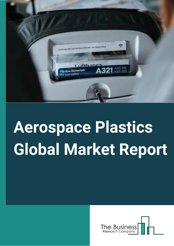 Aerospace Plastics Global Market Report 2023 – By Polymer Type (Polyether Ether Ketone (PEEK), Polymethyl Methacrylate (PMMA), Polycarbonates (PC), Polyphenylene Sulfide (PPS), Acrylonitrile Butadiene Styrene (ABS)), By Application (Aircraft Frame, Components, Cabin Interiors, Wings And Rotor Blades, Other Applications), By End-use (Commercial Aircrafts, Military Aircrafts, Rotary Aircrafts, General Aviation) – Market Size, Trends, And Global Forecast 2023-2032