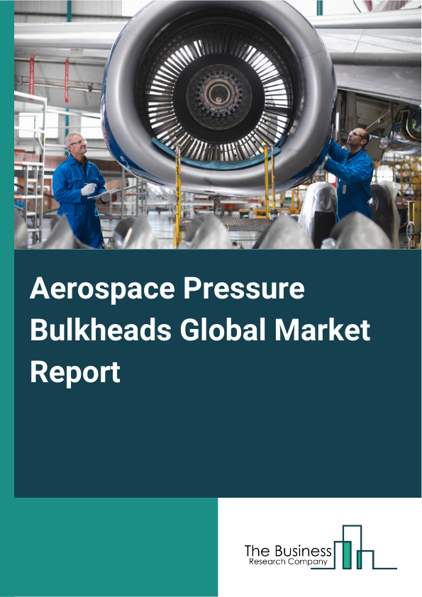 Global Aerospace Pressure Bulkheads Market Report 2025