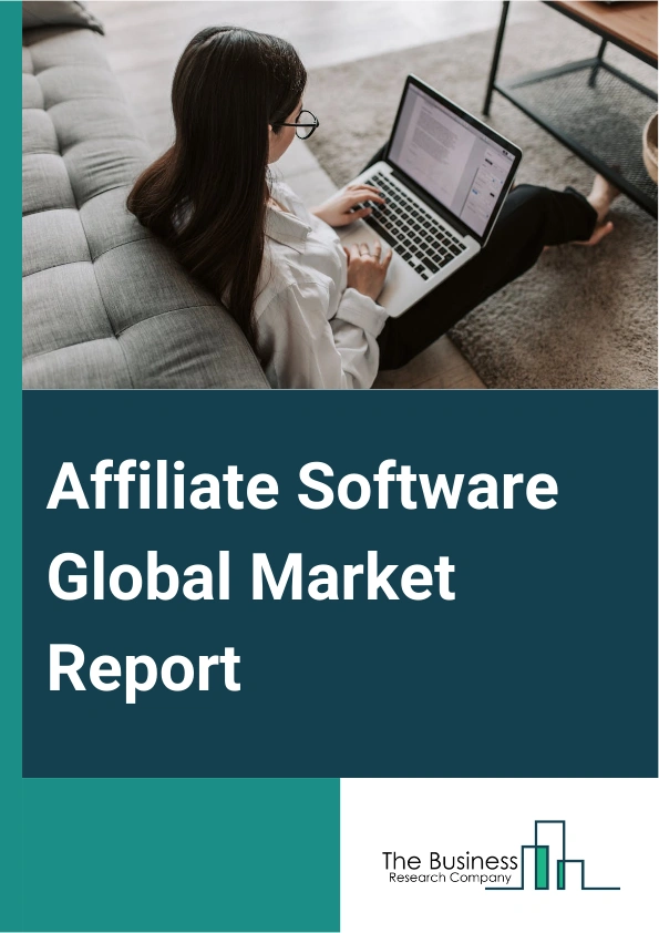 Affiliate Software Global Market Report 2025 – By Type (On-Premise, Cloud-Based), By Application (Small And Medium Enterprises, Large Enterprises), By End-User (Retailers, Publishers, Advertisers) – Impact of Tariff and ...