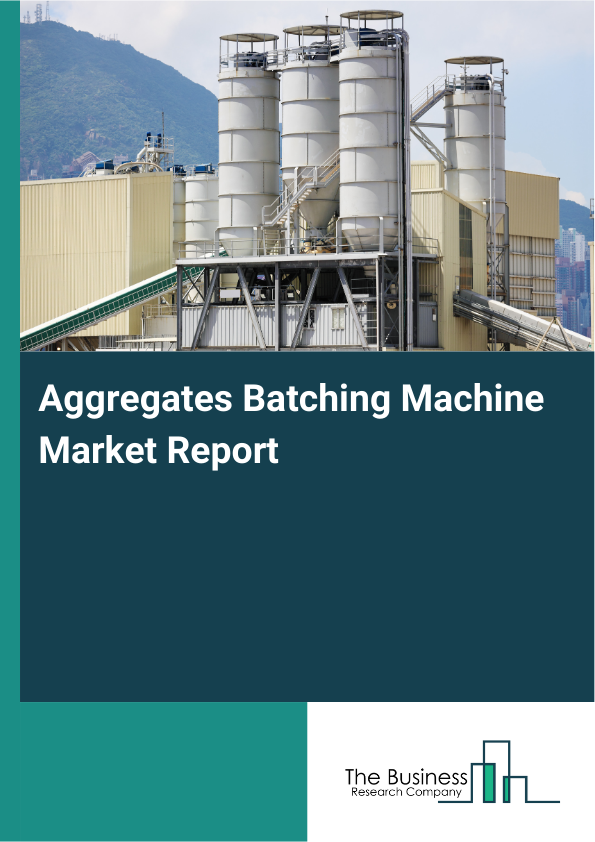 Aggregates Batching Machine Market Report Infographic Image