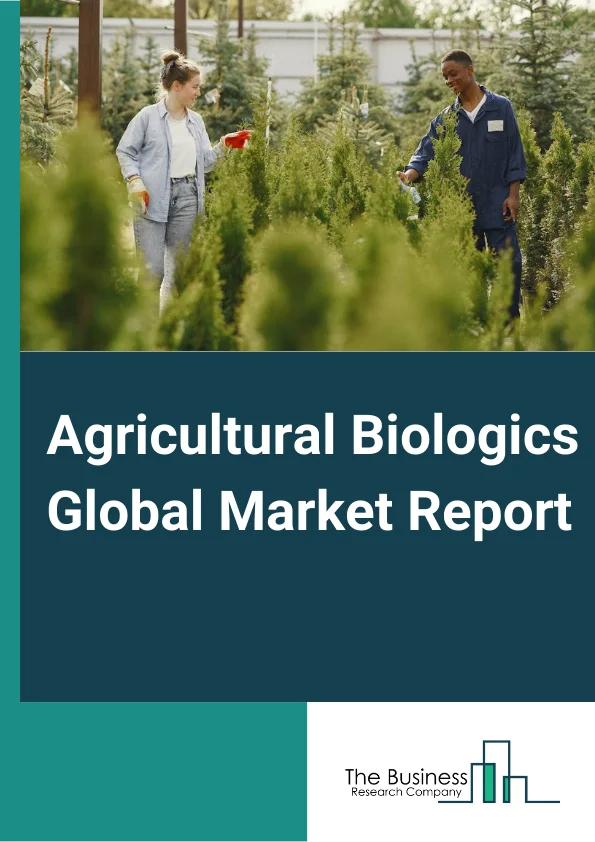 Agricultural Biologics Global Market Report 2024 – By Type (Biopesticides, Biofertilizers, Biostimulants), By Source (Microbials, Macrobials, Biochemicals, Other Sources), By Mode of Application (Foliar Spray, Soil Treatment, Seed Treatment, Post-Harvest), By Application (Cereals And Grains, Oilseed And Pulses, Fruits And Vegetables, Turf And Ornamentals, Other Applications) – Market Size, Trends, And Global Forecast 2024-2033