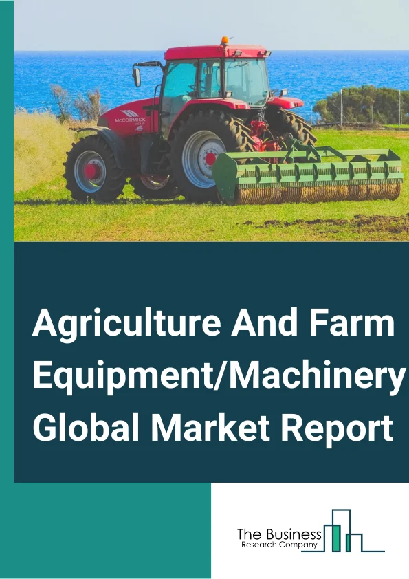Agriculture And Farm Equipment/Machinery Global Market Report 2024 – By Product Type (Tractors, Rotavators, Threshers And Dehuskers, Power Tillers, Power Weeder, Plough, Baler, Seed Drill), By Ownership (Individual, Rental), By Application (Land Development And Seed Bed Preparation, Sowing And Planting, Plant Protection, Harvesting And Threshing, Post-Harvest And Agro-Processing) – Market Size, Trends, And Global Forecast 2024-2033